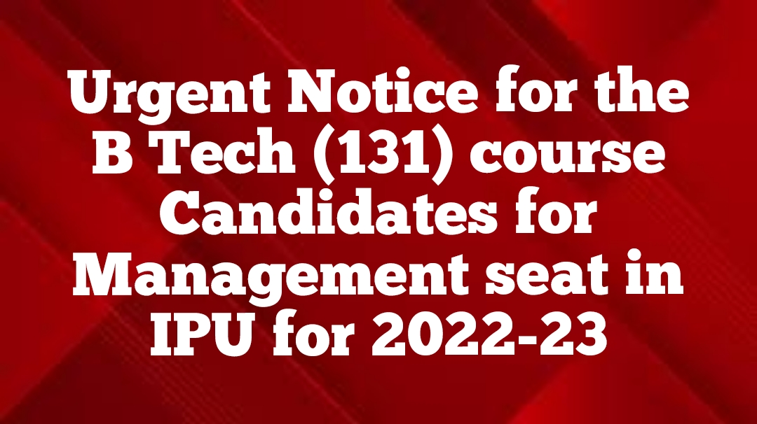 Urgent Notice for the B Tech (131) course Candidates for Management seat in IPU for 2022-23